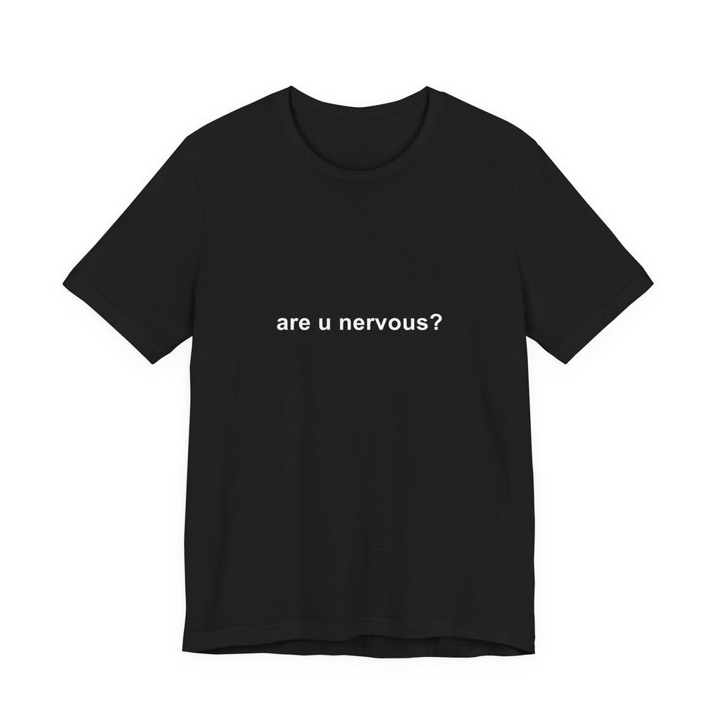 are u nervous? tee