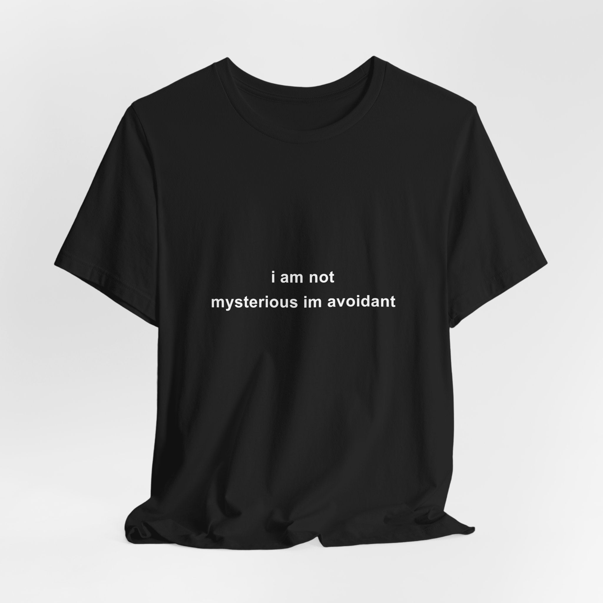 i am not mysterious im avoidant tee