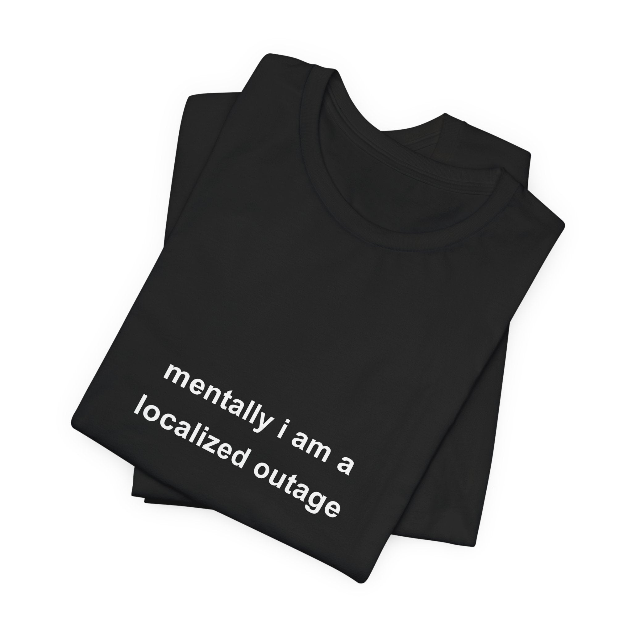 Mentally, I am a localized outage tee