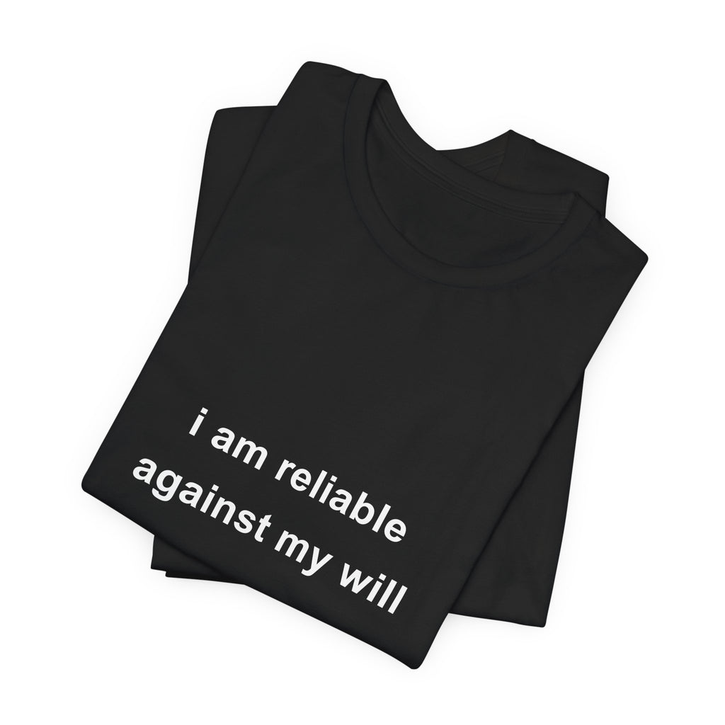 i am reliable against my will tee