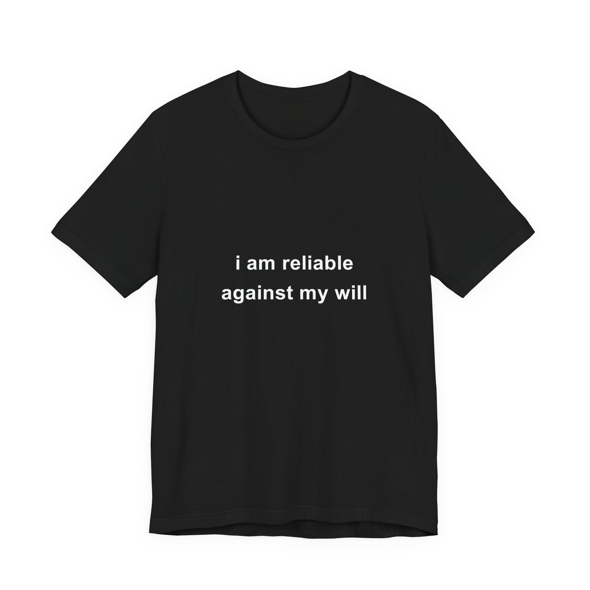 i am reliable against my will tee