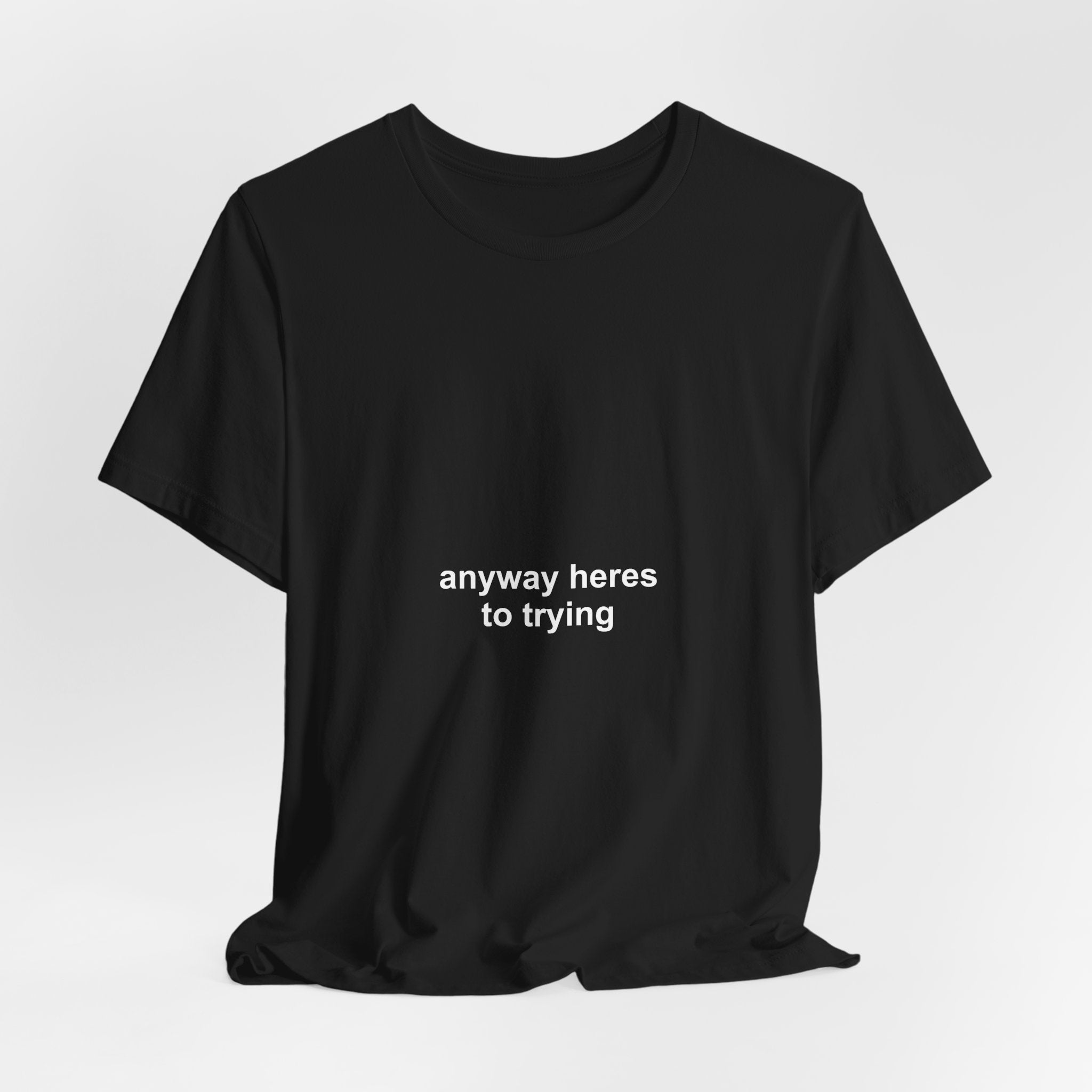 anyway here's to trying tee