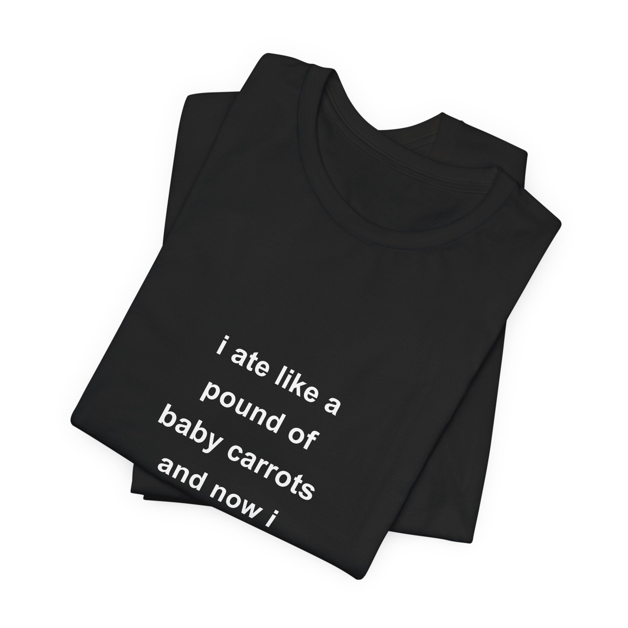 i ate like a // pound of // baby carrots // and now i // feel funny tee