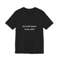 too self aware to be chill tee