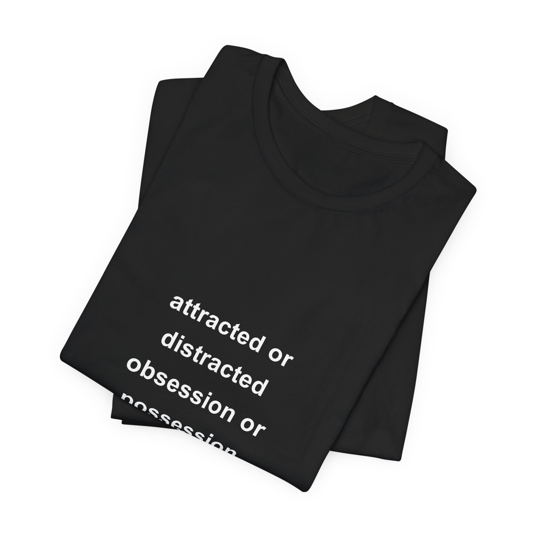 attracted or distracted/ obsession or possession tee