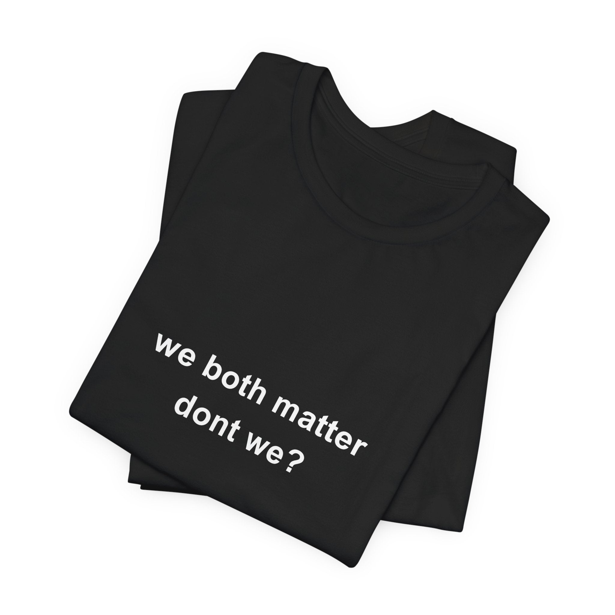 we both matter, don't we? tee