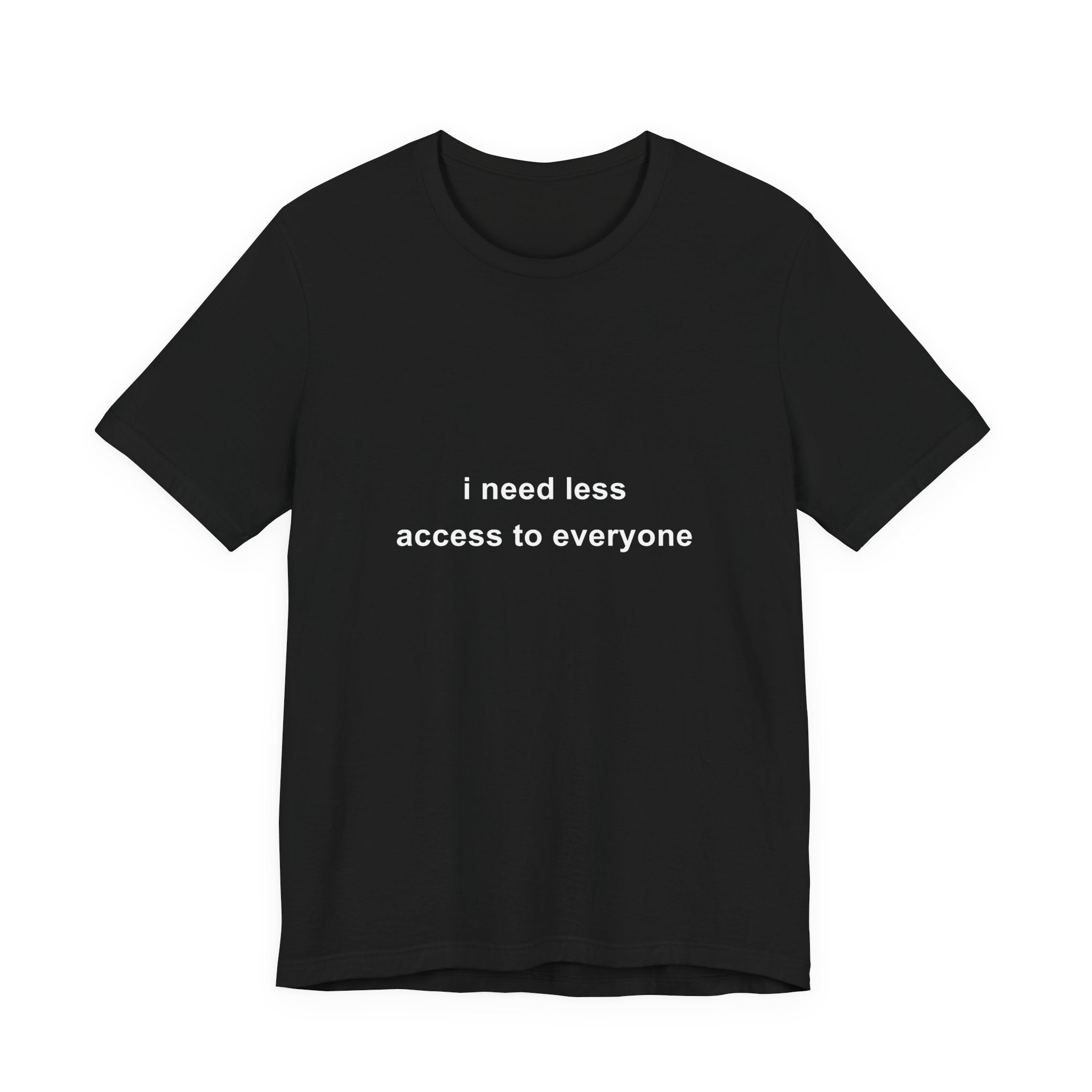 i need less access to everyone tee