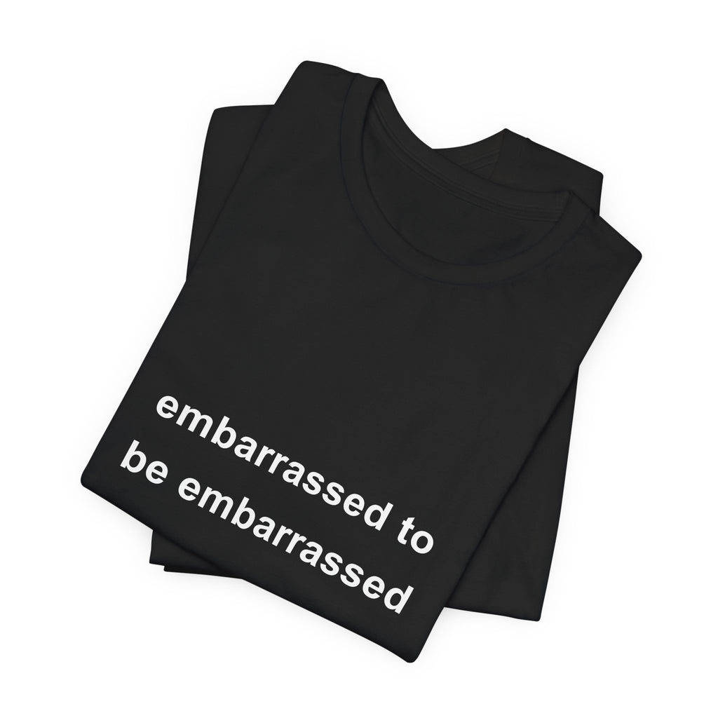 embarrassed to be embarrassed tee